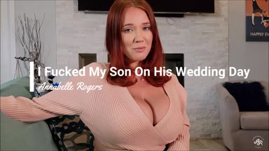Annabelle Rogers – I Fucked My Son On His Wedding Day